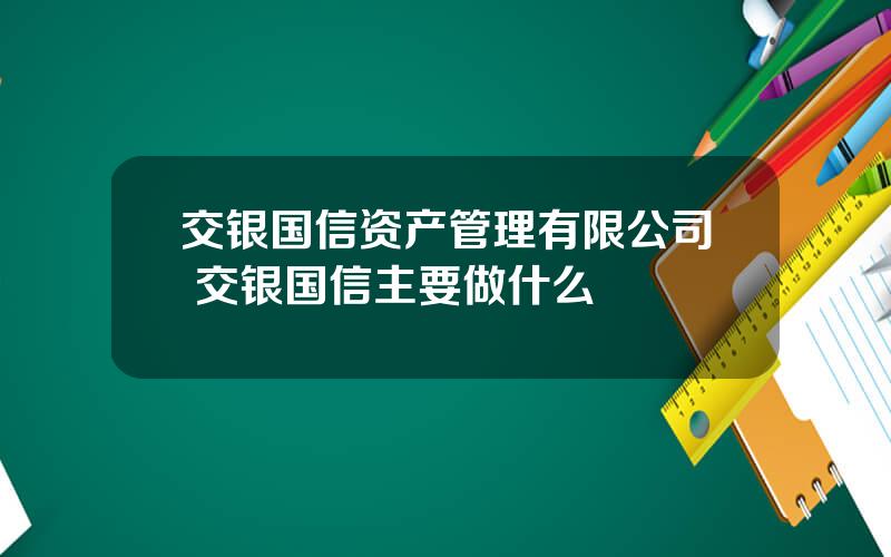 交银国信资产管理有限公司 交银国信主要做什么